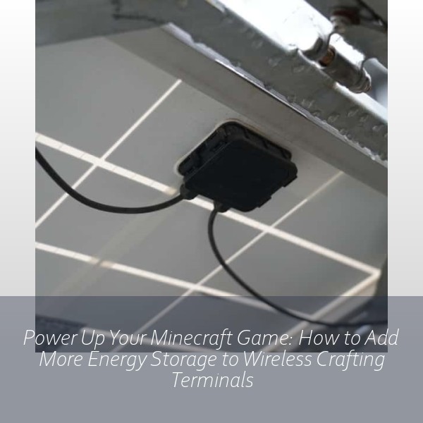 Power Up Your Minecraft Game: How to Add More Energy Storage to Wireless Crafting Terminals